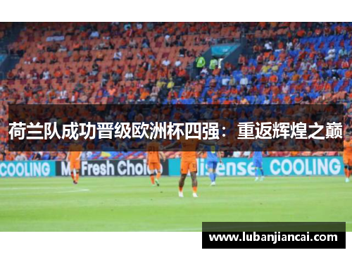 荷兰队成功晋级欧洲杯四强：重返辉煌之巅
