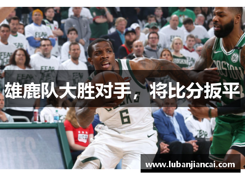 雄鹿队大胜对手，将比分扳平