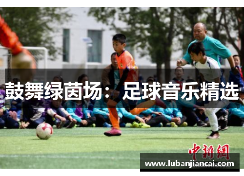 鼓舞绿茵场：足球音乐精选