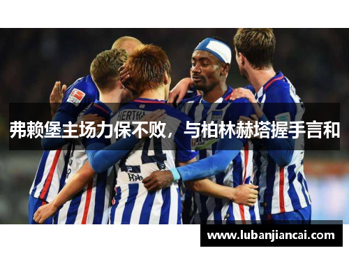 弗赖堡主场力保不败，与柏林赫塔握手言和