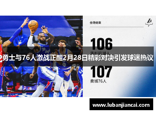勇士与76人激战正酣2月28日精彩对决引发球迷热议